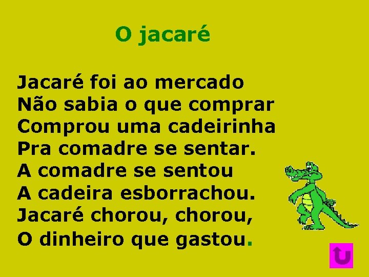 O jacaré Jacaré foi ao mercado Não sabia o que comprar Comprou uma cadeirinha O jacaré Jacaré foi ao mercado Não sabia o que comprar Comprou uma cadeirinha