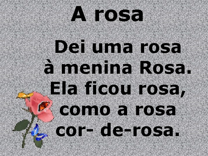 A rosa Dei uma rosa à menina Rosa. Ela ficou rosa, como a rosa A rosa Dei uma rosa à menina Rosa. Ela ficou rosa, como a rosa