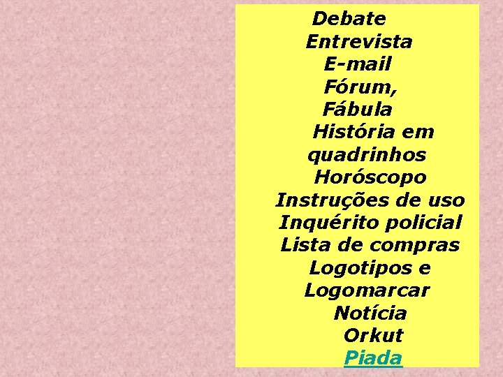 Debate Entrevista E-mail Fórum, Fábula História em quadrinhos Horóscopo Instruções de uso Inquérito policial Debate Entrevista E-mail Fórum, Fábula História em quadrinhos Horóscopo Instruções de uso Inquérito policial