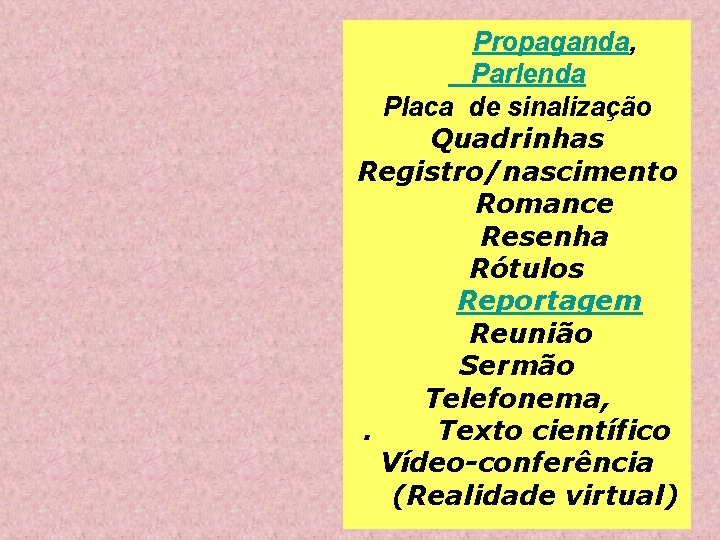 Propaganda, Parlenda Placa de sinalização Quadrinhas Registro/nascimento Romance Resenha Rótulos Reportagem Reunião Sermão Telefonema, Propaganda, Parlenda Placa de sinalização Quadrinhas Registro/nascimento Romance Resenha Rótulos Reportagem Reunião Sermão Telefonema,