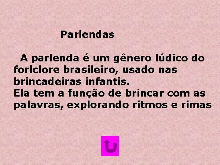 Parlendas A parlenda é um gênero lúdico do forlclore brasileiro, usado nas brincadeiras infantis. Parlendas A parlenda é um gênero lúdico do forlclore brasileiro, usado nas brincadeiras infantis.