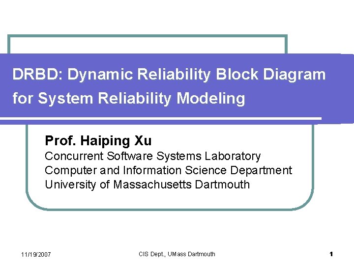 DRBD: Dynamic Reliability Block Diagram for System Reliability Modeling Prof. Haiping Xu Concurrent Software