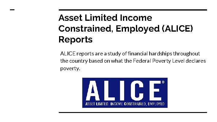 Asset Limited Income Constrained, Employed (ALICE) Reports ALICE reports are a study of financial