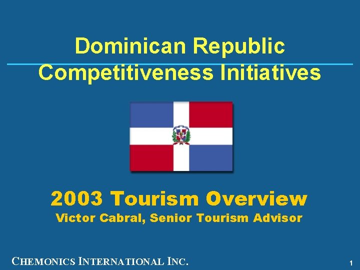 Dominican Republic Competitiveness Initiatives 2003 Tourism Overview Victor Cabral, Senior Tourism Advisor CHEMONICS INTERNATIONAL