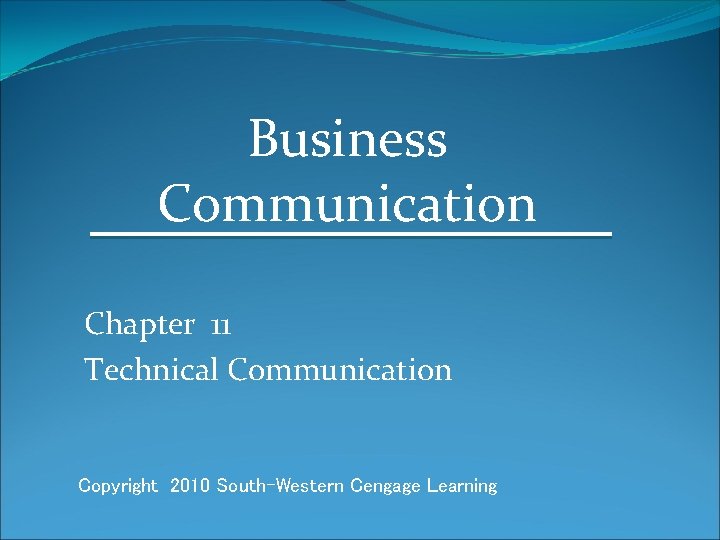Business Communication Chapter 11 Technical Communication Copyright 2010 South-Western Cengage Learning 