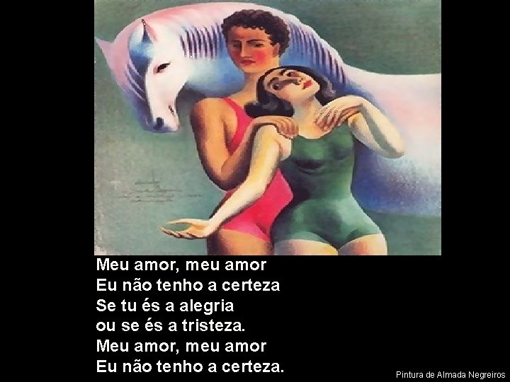 Meu amor, meu amor Eu não tenho a certeza Se tu és a alegria