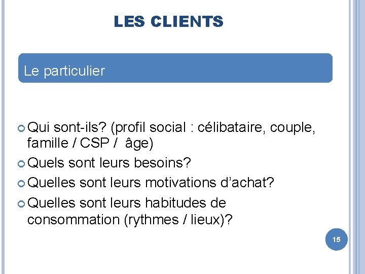 LES CLIENTS Le particulier Qui sont-ils? (profil social : célibataire, couple, famille / CSP