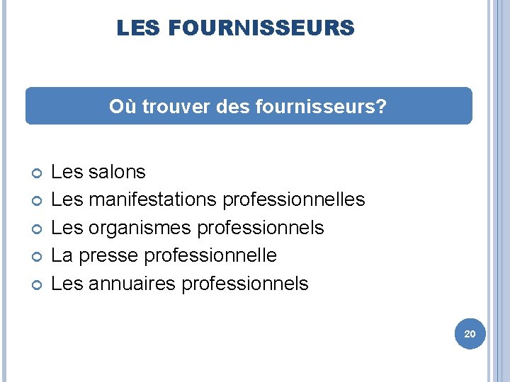 LES FOURNISSEURS Où trouver des fournisseurs? Les salons Les manifestations professionnelles Les organismes professionnels