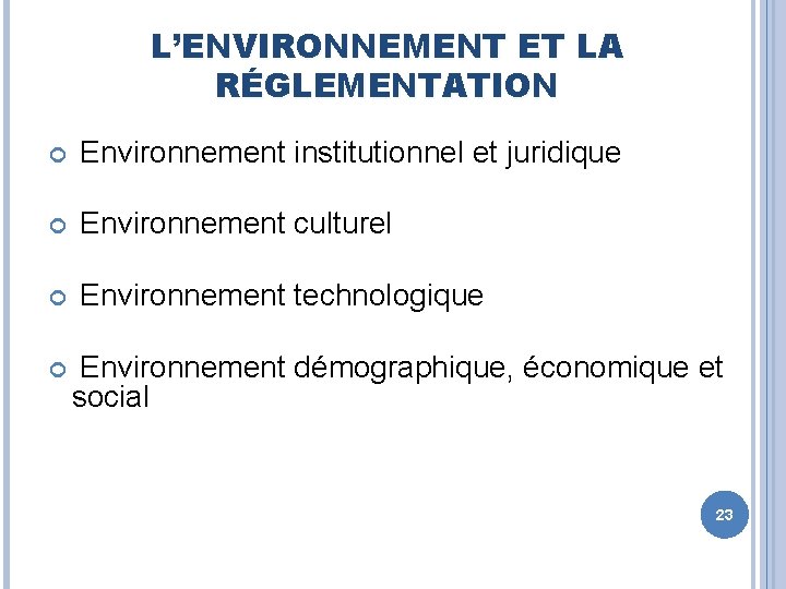 L’ENVIRONNEMENT ET LA RÉGLEMENTATION Environnement institutionnel et juridique Environnement culturel Environnement technologique Environnement démographique,