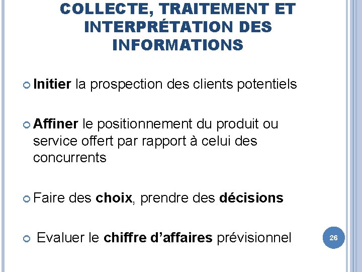 COLLECTE, TRAITEMENT ET INTERPRÉTATION DES INFORMATIONS Initier la prospection des clients potentiels Affiner le