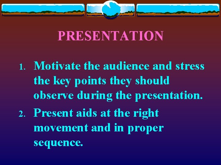 PRESENTATION 1. 2. Motivate the audience and stress the key points they should observe