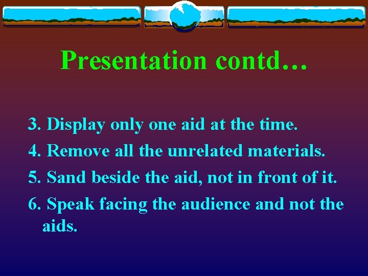 Presentation contd… 3. Display only one aid at the time. 4. Remove all the