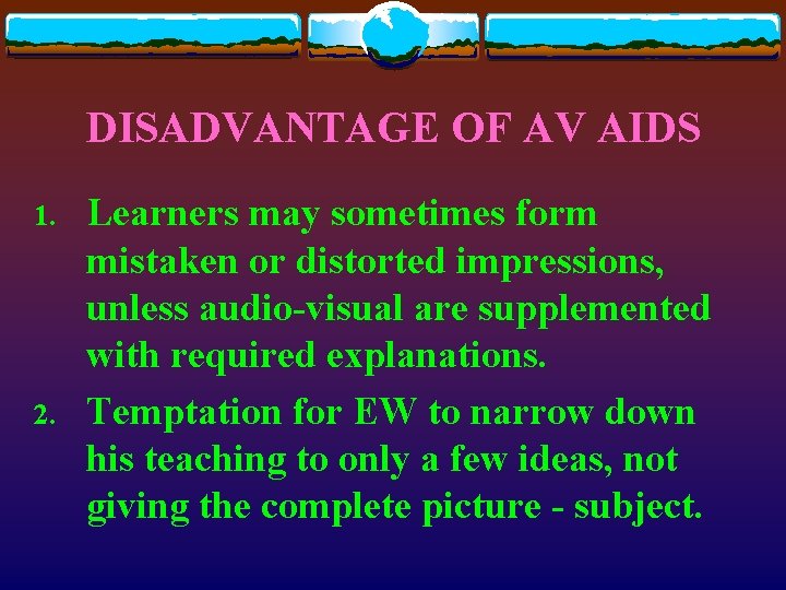 DISADVANTAGE OF AV AIDS 1. 2. Learners may sometimes form mistaken or distorted impressions,