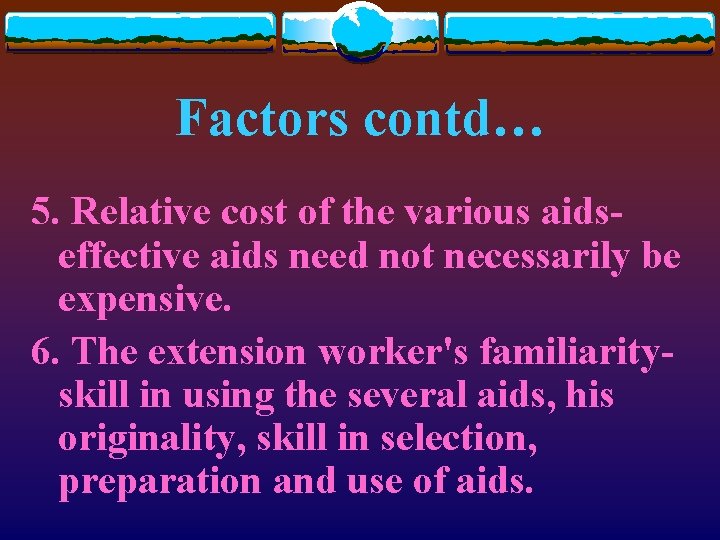 Factors contd… 5. Relative cost of the various aidseffective aids need not necessarily be