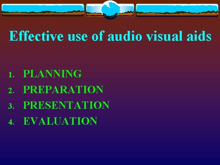 Effective use of audio visual aids 1. 2. 3. 4. PLANNING PREPARATION PRESENTATION EVALUATION