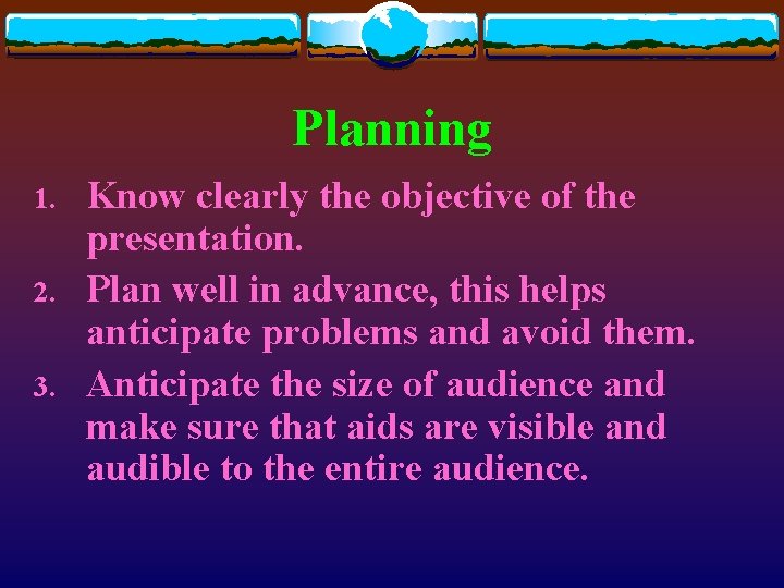 Planning 1. 2. 3. Know clearly the objective of the presentation. Plan well in