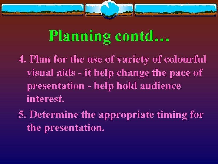 Planning contd… 4. Plan for the use of variety of colourful visual aids -