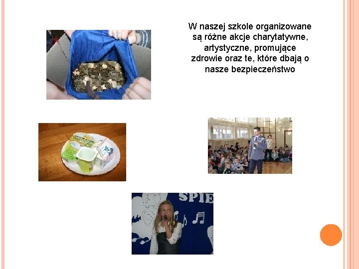 W naszej szkole organizowane są różne akcje charytatywne, artystyczne, promujące zdrowie oraz te, które