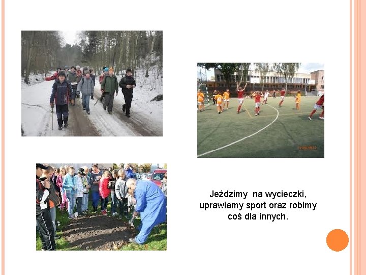 Jeździmy na wycieczki, uprawiamy sport oraz robimy coś dla innych. 