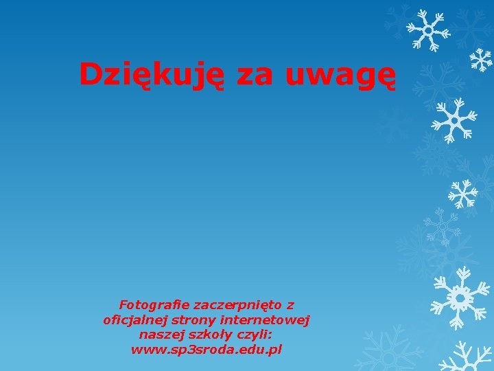 Dziękuję za uwagę Fotografie zaczerpnięto z oficjalnej strony internetowej naszej szkoły czyli: www. sp