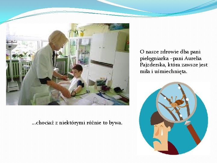 O nasze zdrowie dba pani pielęgniarka –pani Aurelia Pajzderska, która zawsze jest miła i