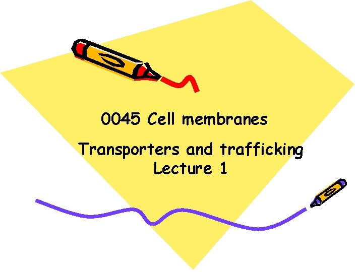 0045 Cell membranes Transporters and trafficking Lecture 1 