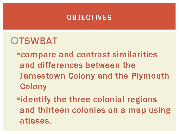 OBJECTIVES TSWBAT §compare and contrast similarities and differences between the Jamestown Colony and the