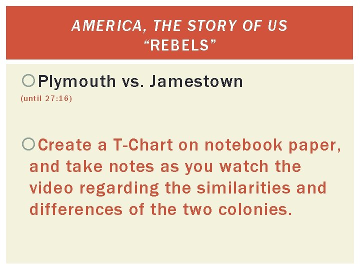 AMERICA, THE STORY OF US “REBELS” Plymouth vs. Jamestown (until 27: 16) Create a