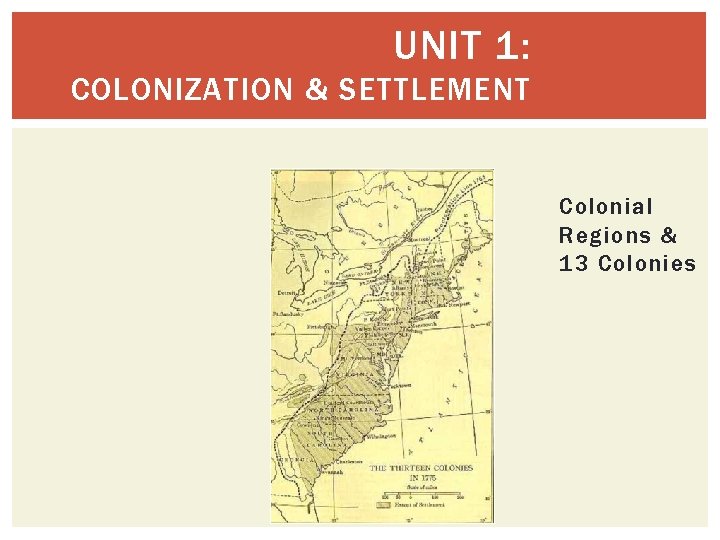 UNIT 1: COLONIZATION & SETTLEMENT Colonial Regions & 13 Colonies 