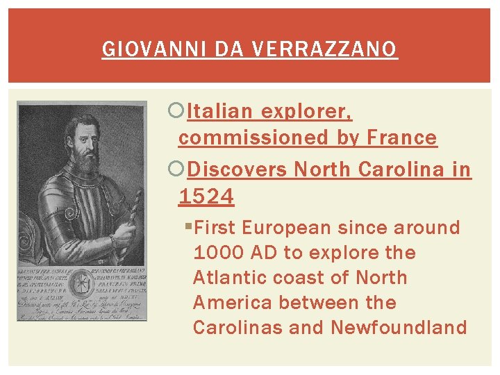 GIOVANNI DA VERRAZZANO Italian explorer, commissioned by France Discovers North Carolina in 1524 §