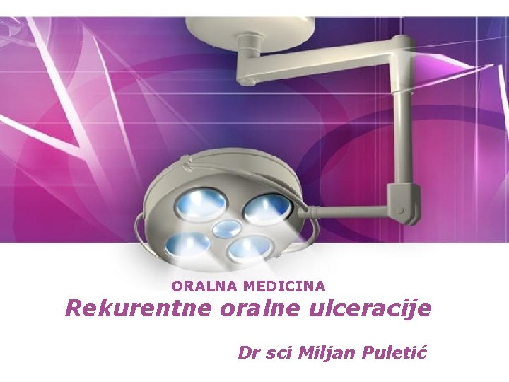 ORALNA MEDICINA Rekurentne oralne ulceracije Dr sci Miljan Puletić Page 1 ORALNA MEDICINA Rekurentne oralne ulceracije Dr sci Miljan Puletić Page 1