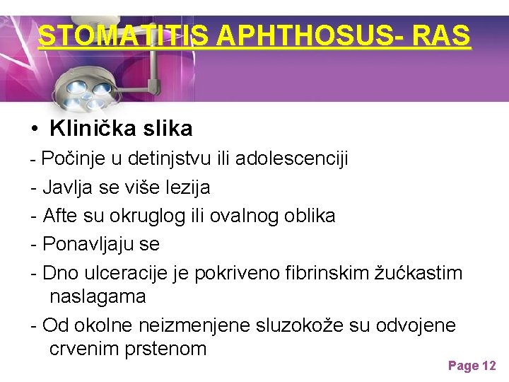 STOMATITIS APHTHOSUS- RAS • Klinička slika - Počinje u detinjstvu ili adolescenciji - Javlja STOMATITIS APHTHOSUS- RAS • Klinička slika - Počinje u detinjstvu ili adolescenciji - Javlja