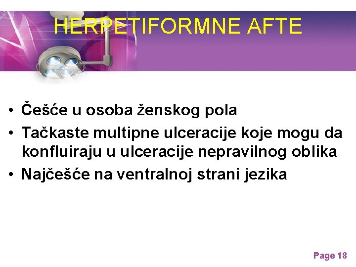HERPETIFORMNE AFTE • Češće u osoba ženskog pola • Tačkaste multipne ulceracije koje mogu HERPETIFORMNE AFTE • Češće u osoba ženskog pola • Tačkaste multipne ulceracije koje mogu