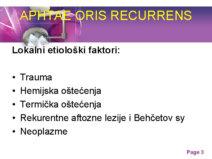 APHTAE ORIS RECURRENS Lokalni etiološki faktori: • • • Trauma Hemijska oštećenja Termička oštećenja APHTAE ORIS RECURRENS Lokalni etiološki faktori: • • • Trauma Hemijska oštećenja Termička oštećenja