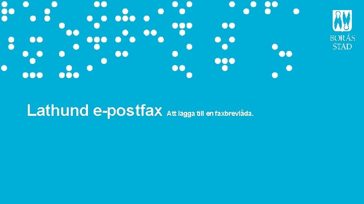 Lathund e-postfax Att lägga till en faxbrevlåda. 