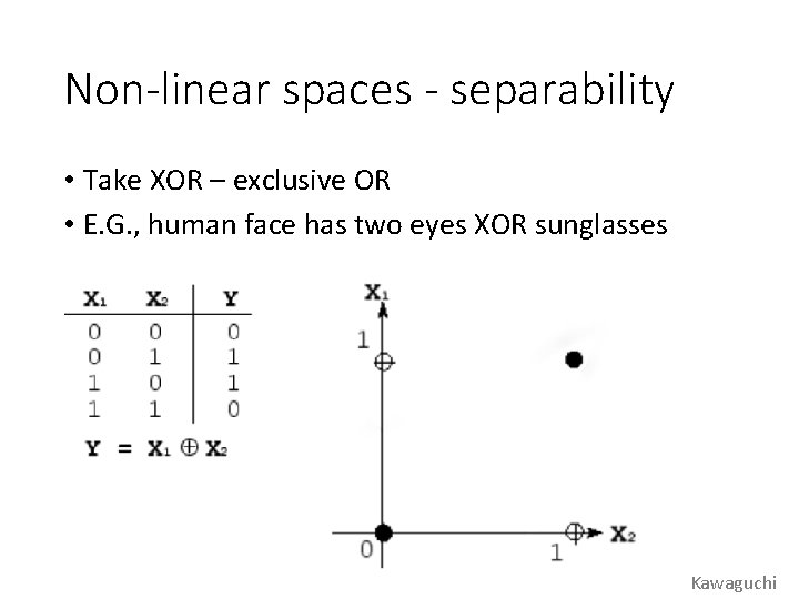 Non-linear spaces - separability • Take XOR – exclusive OR • E. G. ,
