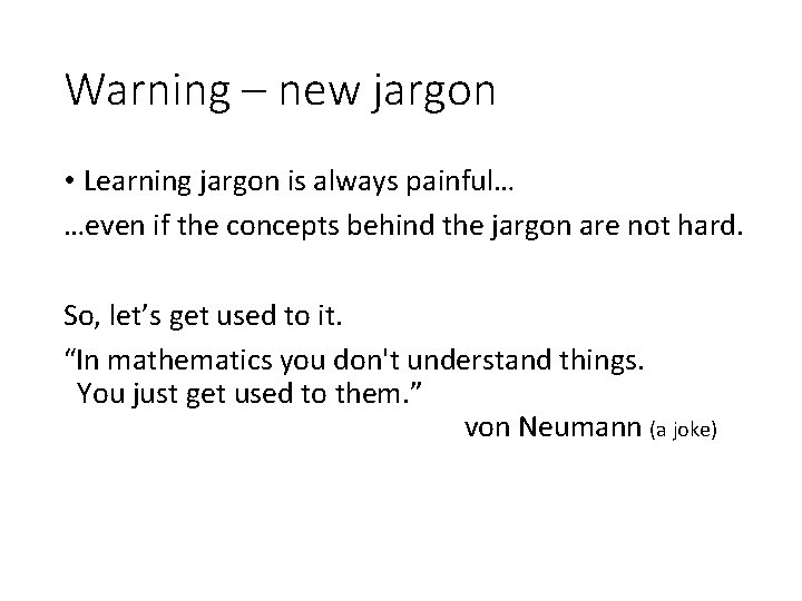 Warning – new jargon • Learning jargon is always painful… …even if the concepts