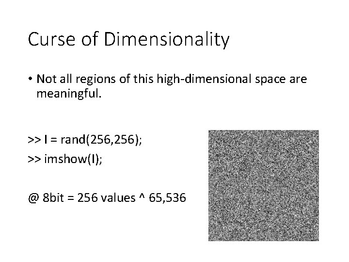 Curse of Dimensionality • Not all regions of this high-dimensional space are meaningful. >>