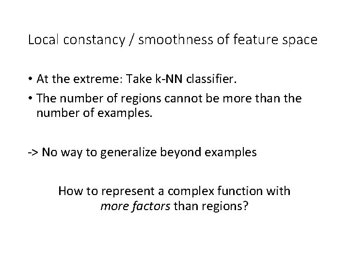 Local constancy / smoothness of feature space • At the extreme: Take k-NN classifier.