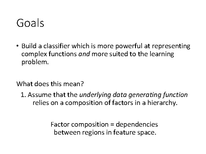 Goals • Build a classifier which is more powerful at representing complex functions and