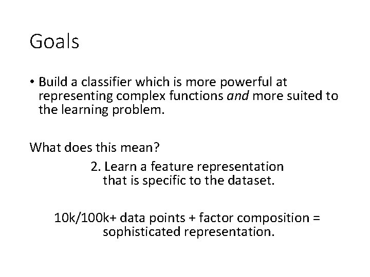 Goals • Build a classifier which is more powerful at representing complex functions and