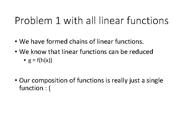 Problem 1 with all linear functions • We have formed chains of linear functions.
