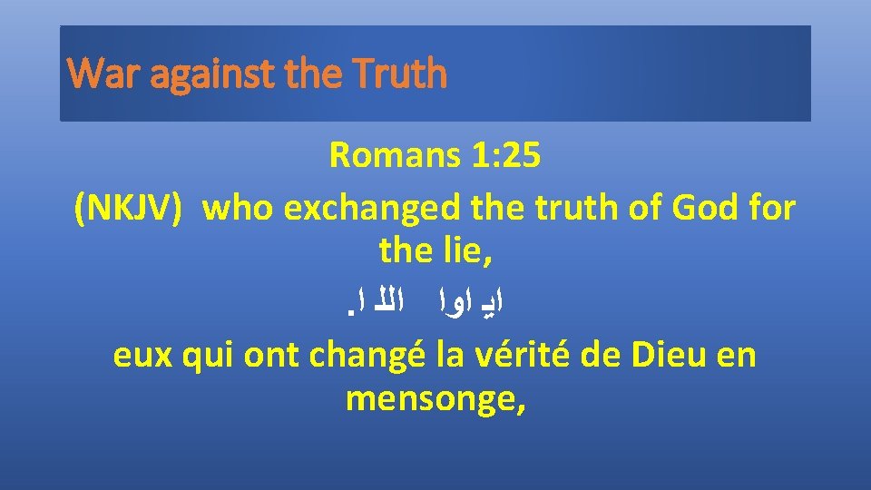 War against the Truth Romans 1: 25 (NKJV) who exchanged the truth of God