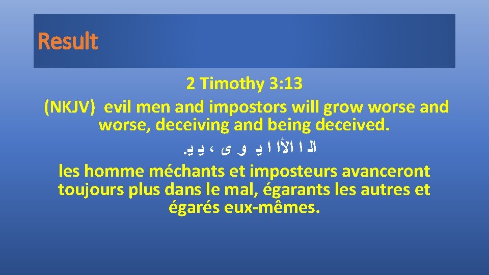 Result 2 Timothy 3: 13 (NKJV) evil men and impostors will grow worse and