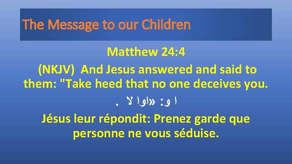 The Message to our Children Matthew 24: 4 (NKJV) And Jesus answered and said