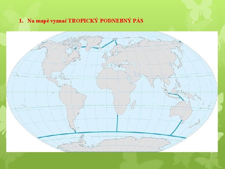 1. Na mapě vyznač TROPICKÝ PODNEBNÝ PÁS 