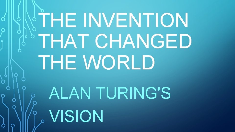 THE INVENTION THAT CHANGED THE WORLD ALAN TURING'S VISION 
