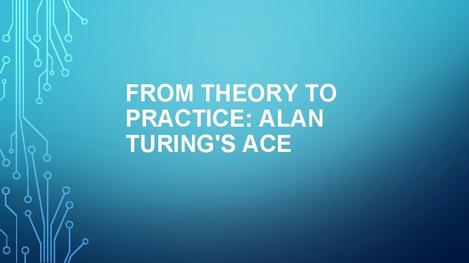 FROM THEORY TO PRACTICE: ALAN TURING'S ACE 