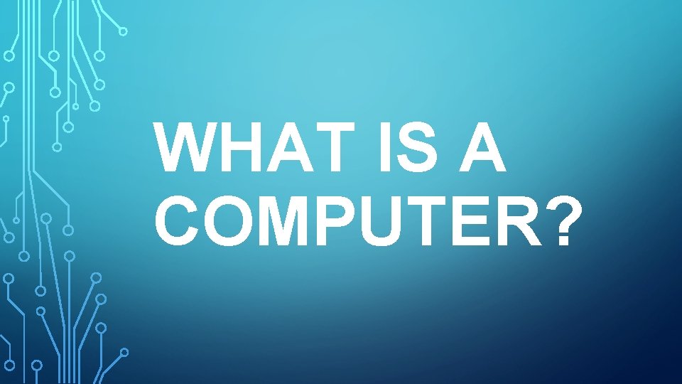 WHAT IS A COMPUTER? 