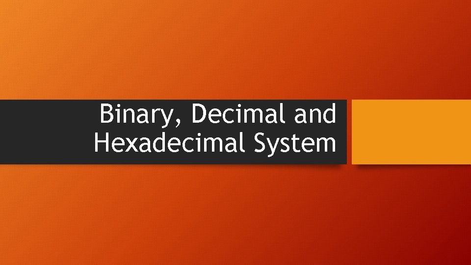 Binary, Decimal and Hexadecimal System 